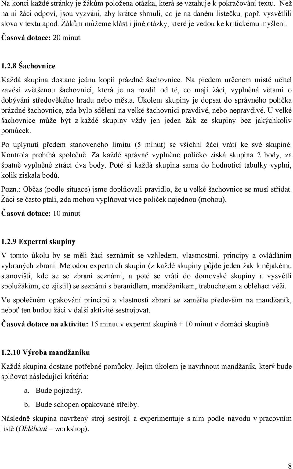Na předem určeném místě učitel zavěsí zvětšenou šachovnici, která je na rozdíl od té, co mají žáci, vyplněná větami o dobývání středověkého hradu nebo města.