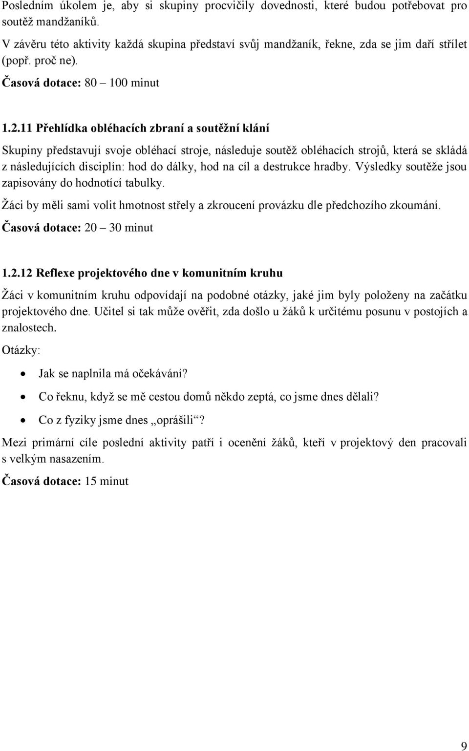 11 Přehlídka obléhacích zbraní a soutěžní klání Skupiny představují svoje obléhací stroje, následuje soutěž obléhacích strojů, která se skládá z následujících disciplín: hod do dálky, hod na cíl a