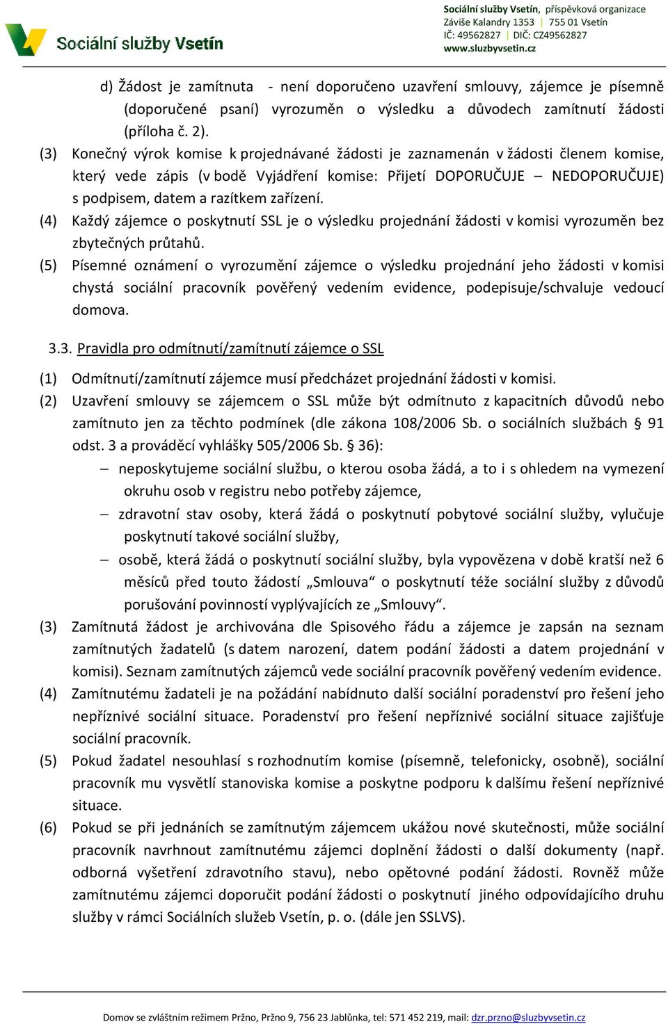 zařízení. (4) Každý zájemce o poskytnutí SSL je o výsledku projednání žádosti v komisi vyrozuměn bez zbytečných průtahů.