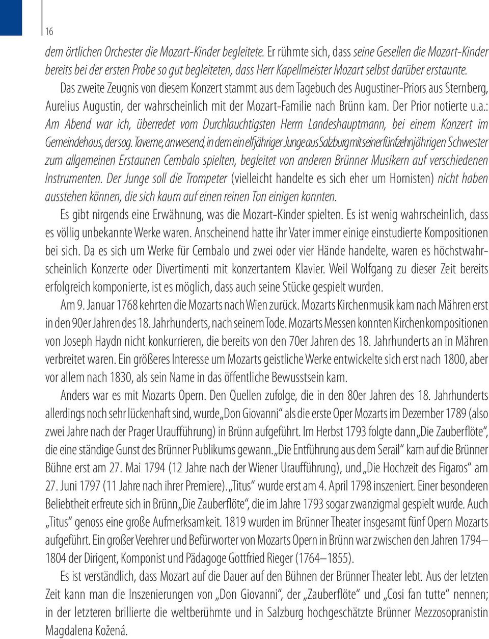 Das zweite Zeugnis von diesem Konzert stammt aus dem Tagebuch des Augustiner-Priors aus Sternberg, Aurelius Augustin, der wahrscheinlich mit der Mozart-Familie nach Brünn kam. Der Prior notierte u.a.: Am Abend war ich, überredet vom Durchlauchtigsten Herrn Landeshauptmann, bei einem Konzert im Gemeindehaus, der sog.