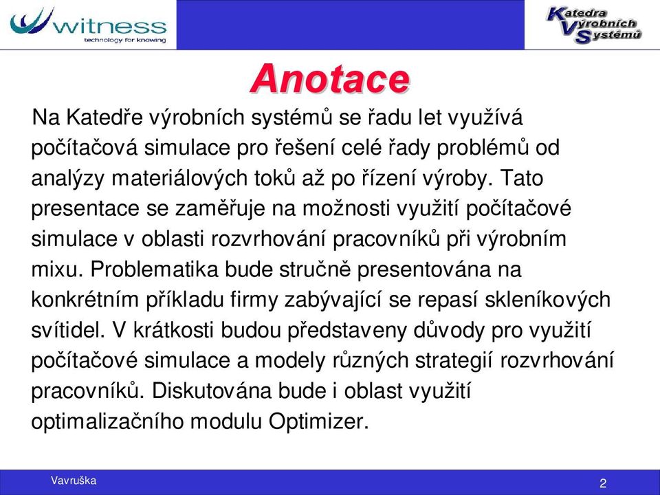 Problematika bude stručně presentována na konkrétním příkladu firmy zabývající se repasí skleníkových svítidel.