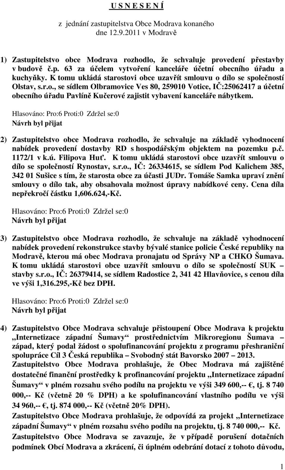 2) Zastupitelstvo obce Modrava rozhodlo, že schvaluje na základě vyhodnocení nabídek provedení dostavby RD s hospodářským objektem na pozemku p.č. 1172/1 v k.ú. Filipova Huť.