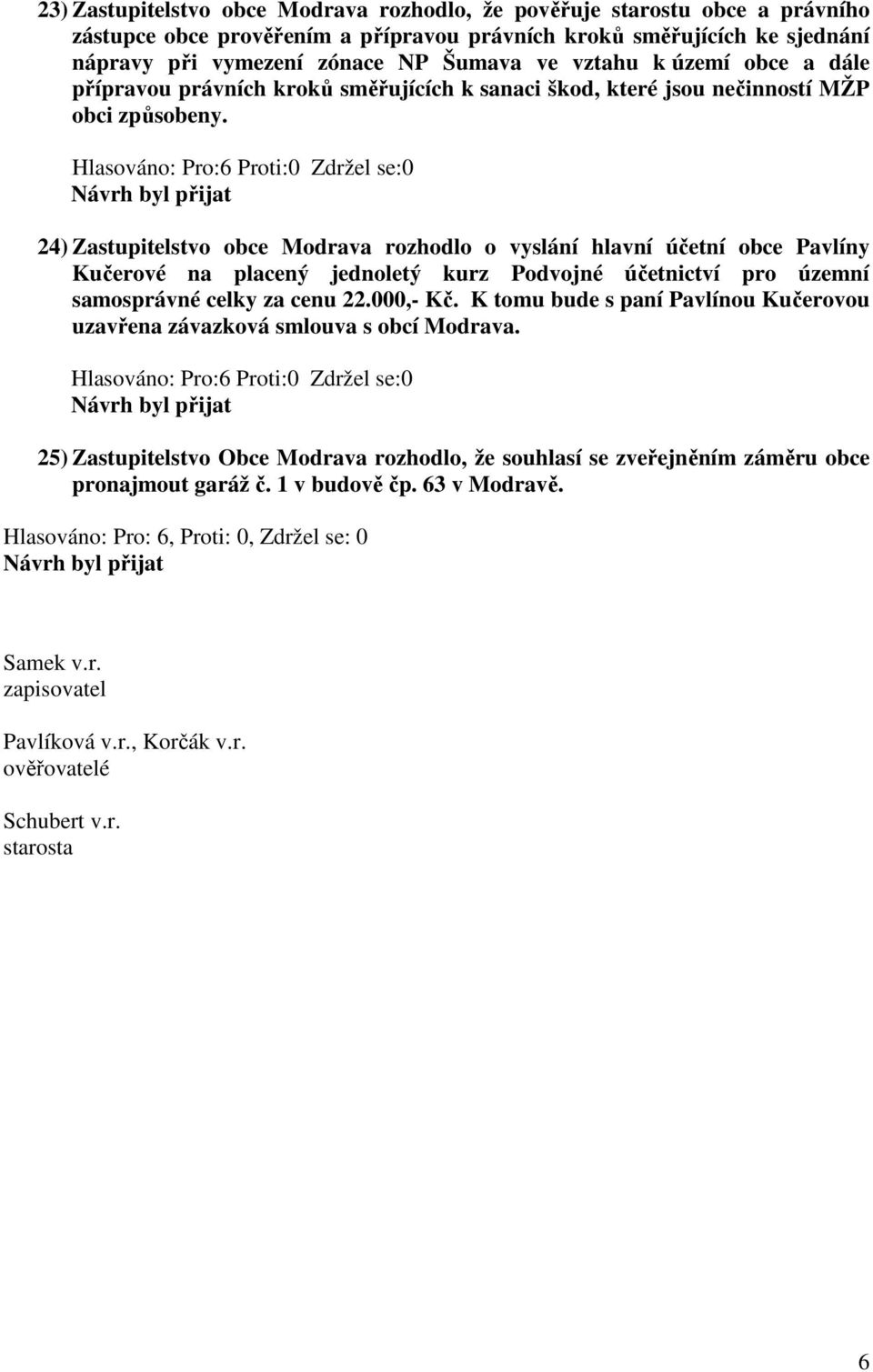 24) Zastupitelstvo obce Modrava rozhodlo o vyslání hlavní účetní obce Pavlíny Kučerové na placený jednoletý kurz Podvojné účetnictví pro územní samosprávné celky za cenu 22.000,- Kč.