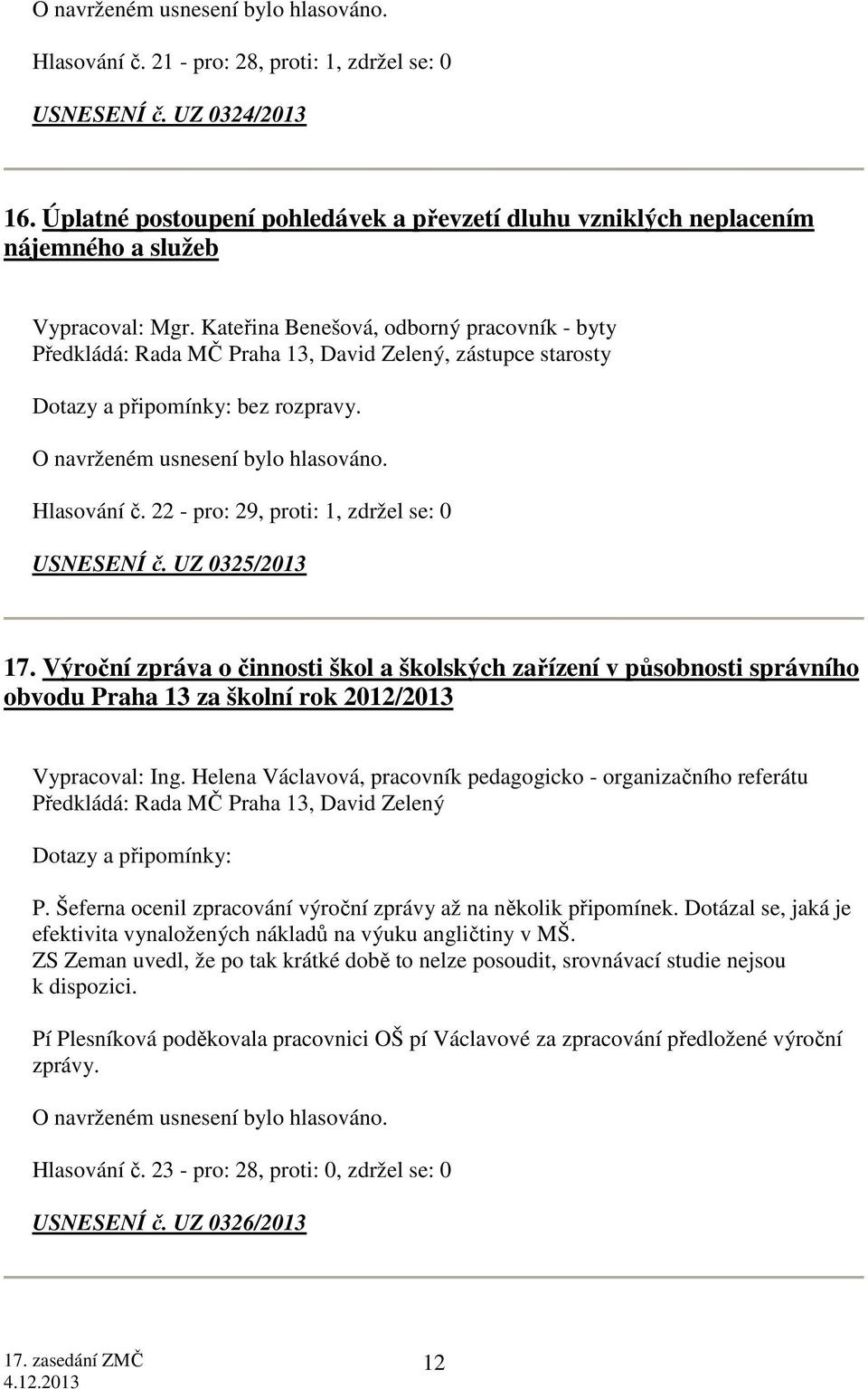 Výroční zpráva o činnosti škol a školských zařízení v působnosti správního obvodu Praha 13 za školní rok 2012/2013 Vypracoval: Ing.