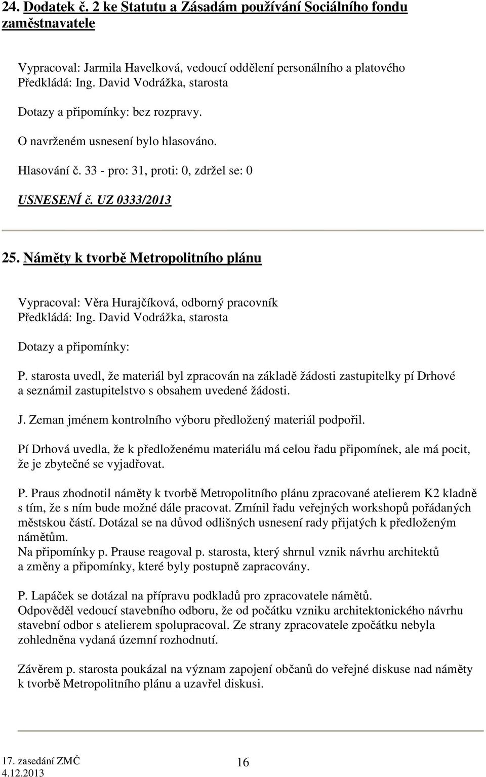 Náměty k tvorbě Metropolitního plánu Vypracoval: Věra Hurajčíková, odborný pracovník Předkládá: Ing. David Vodrážka, starosta Dotazy a připomínky: P.