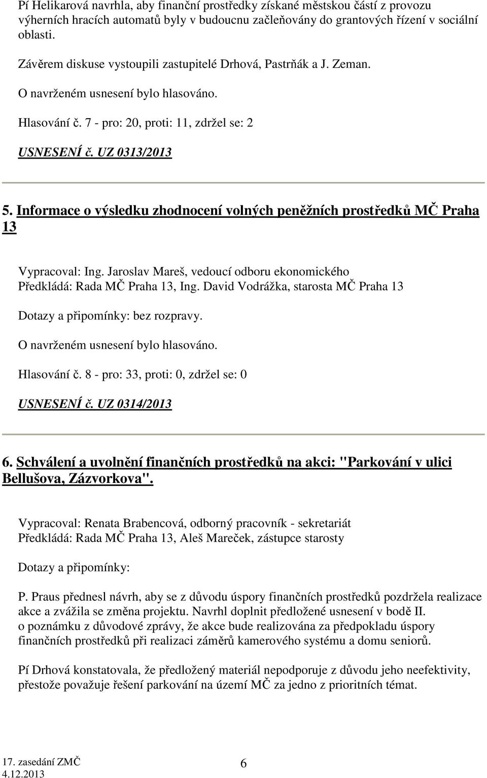 Informace o výsledku zhodnocení volných peněžních prostředků MČ Praha 13 Vypracoval: Ing. Jaroslav Mareš, vedoucí odboru ekonomického Předkládá: Rada MČ Praha 13, Ing.