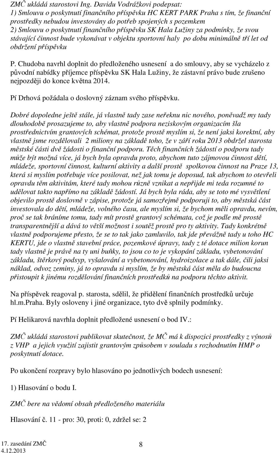 finančního příspěvku SK Hala Lužiny za podmínky, že svou stávající činnost bude vykonávat v objektu sportovní haly po dobu minimálně tří let od obdržení příspěvku P.
