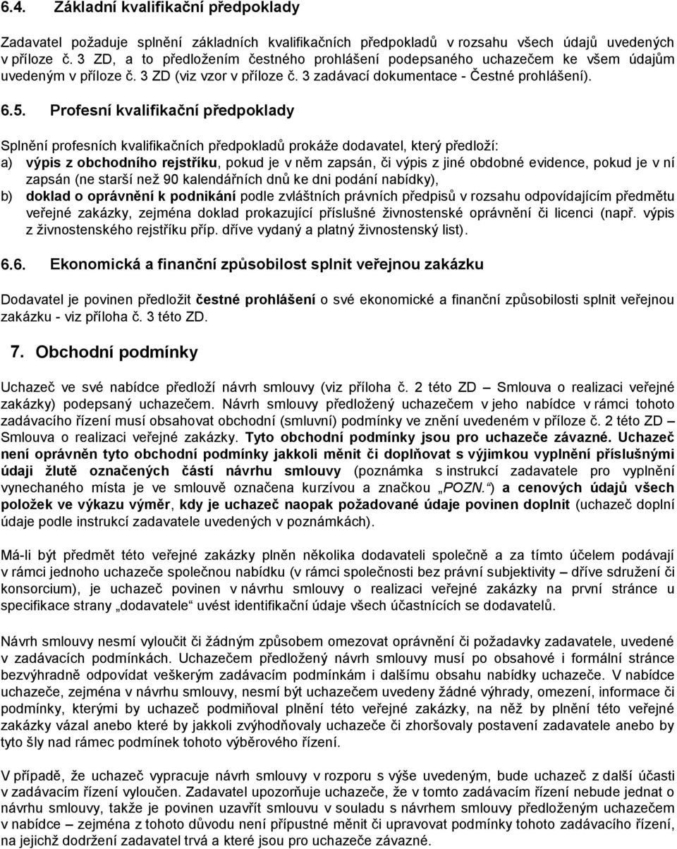 Profesní kvalifikační předpoklady Splnění profesních kvalifikačních předpokladů prokáže dodavatel, který předloží: a) výpis z obchodního rejstříku, pokud je v něm zapsán, či výpis z jiné obdobné