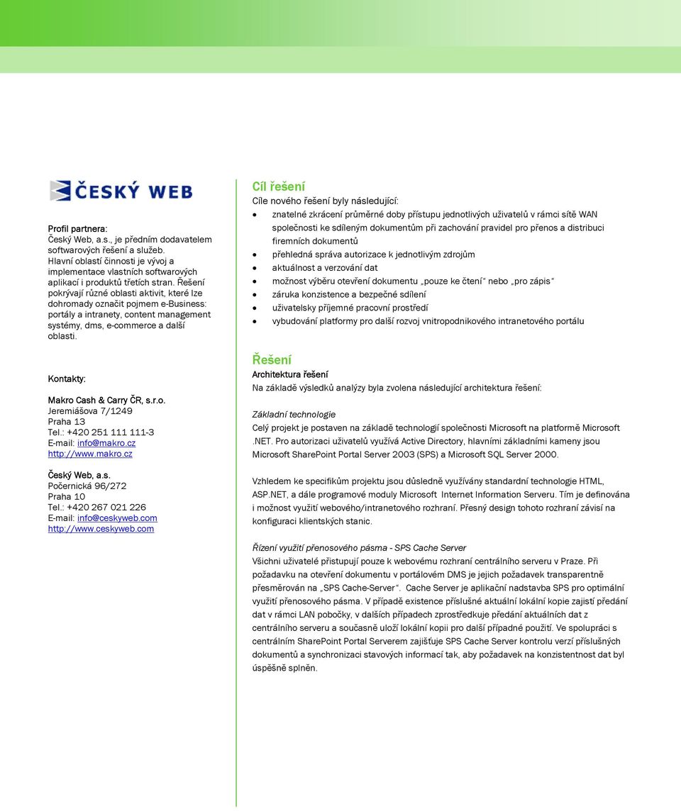 Kontakty: Makro Cash & Carry ČR, s.r.o. Jeremiášova 7/1249 Praha 13 Tel.: +420 251 111 111-3 E-mail: info@makro.cz http://www.makro.cz Český Web, a.s. Počernická 96/272 Praha 10 Tel.