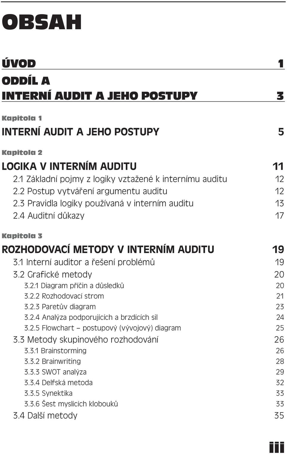 1 Interní auditor a řešení problémů 19 3.2 Grafické metody 20 3.2.1 Diagram příčin a důsledků 20 3.2.2 Rozhodovací strom 21 3.2.3 Paretův diagram 23 3.2.4 Analýza podporujících a brzdících sil 24 3.2.5 Flowchart postupový (vývojový) diagram 25 3.