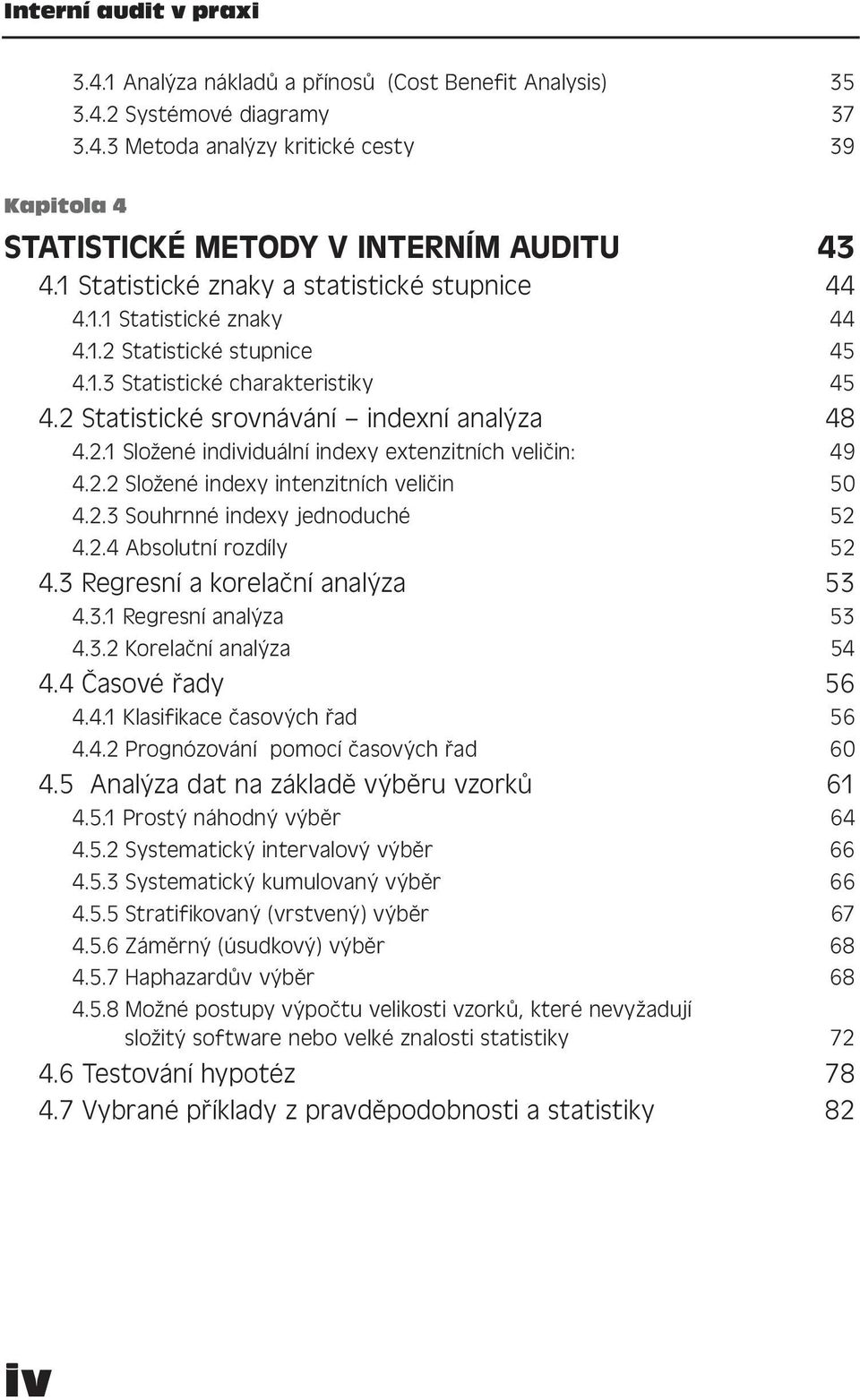 2.2 Složené indexy intenzitních veličin 50 4.2.3 Souhrnné indexy jednoduché 52 4.2.4 Absolutní rozdíly 52 4.3 Regresní a korelační analýza 53 4.3.1 Regresní analýza 53 4.3.2 Korelační analýza 54 4.