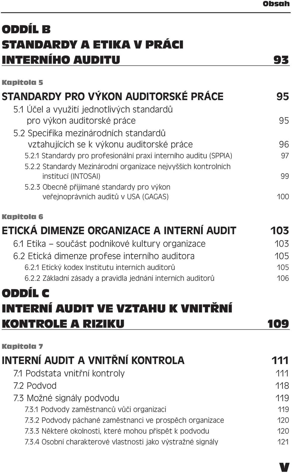 2.3 Obecně přijímané standardy pro výkon veřejnoprávních auditů v USA (GAGAS) 100 Kapitola 6 ETICKÁ DIMENZE ORGANIZACE A INTERNÍ AUDIT 103 6.1 Etika součást podnikové kultury organizace 103 6.