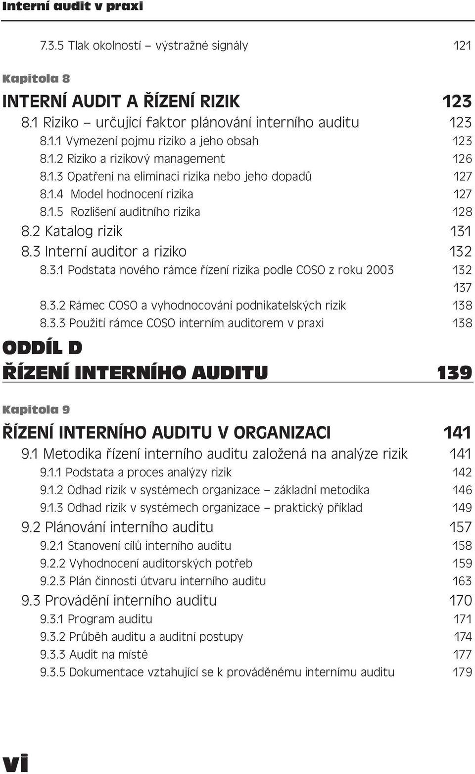 3 Interní auditor a riziko 132 8.3.1 Podstata nového rámce řízení rizika podle COSO z roku 2003 132 137 8.3.2 Rámec COSO a vyhodnocování podnikatelských rizik 138 8.3.3 Použití rámce COSO interním auditorem v praxi 138 ODDÍL D ŘÍZENÍ INTERNÍHO AUDITU 139 Kapitola 9 ŘÍZENÍ INTERNÍHO AUDITU V ORGANIZACI 141 9.