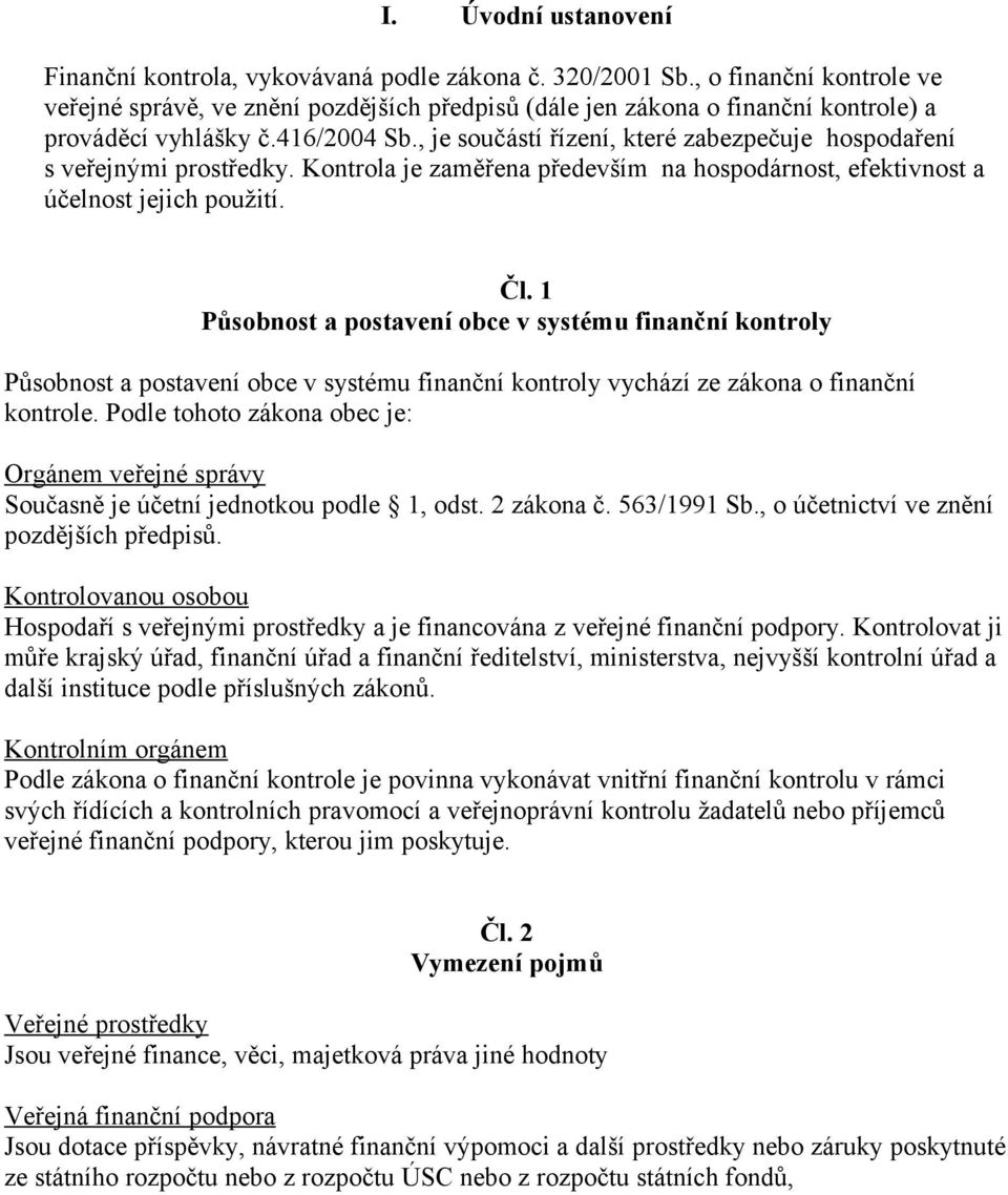 , je součástí řízení, které zabezpečuje hospodaření s veřejnými prostředky. Kontrola je zaměřena především na hospodárnost, efektivnost a účelnost jejich použití. Čl.