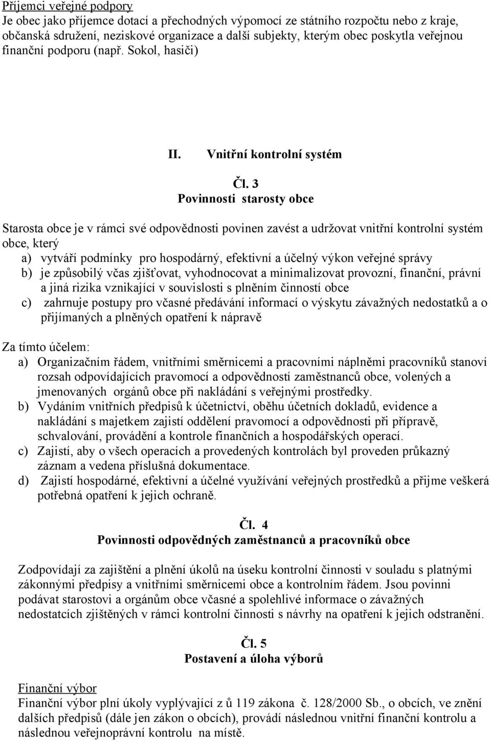 3 Povinnosti starosty obce Starosta obce je v rámci své odpovědnosti povinen zavést a udržovat vnitřní kontrolní systém obce, který a) vytváří podmínky pro hospodárný, efektivní a účelný výkon