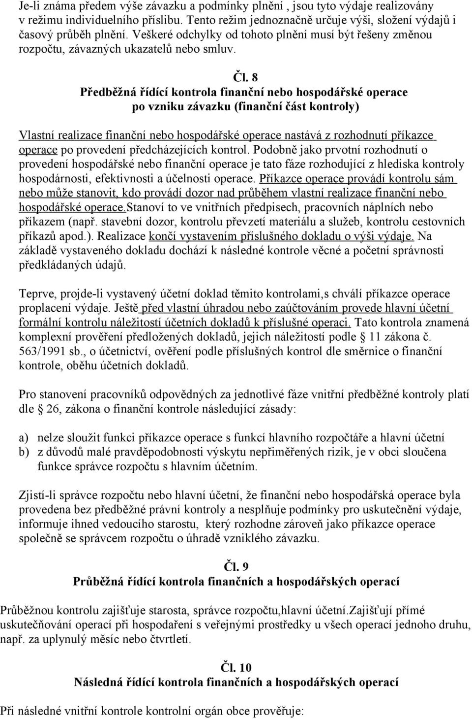 8 Předběžná řídící kontrola finanční nebo hospodářské operace po vzniku závazku (finanční část kontroly) Vlastní realizace finanční nebo hospodářské operace nastává z rozhodnutí příkazce operace po