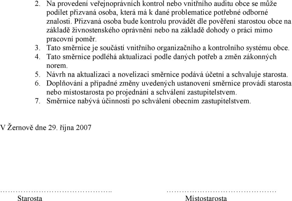 Tato směrnice je součástí vnitřního organizačního a kontrolního systému obce. 4. Tato směrnice podléhá aktualizaci podle daných potřeb a změn zákonných norem. 5.