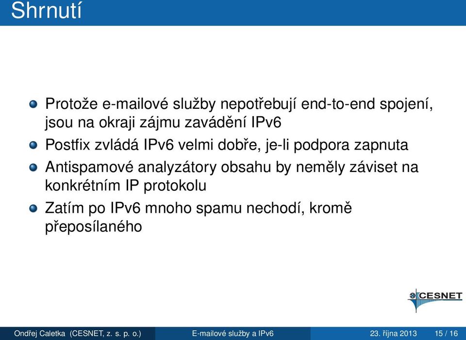 obsahu by neměly záviset na konkrétním IP protokolu Zatím po IPv6 mnoho spamu nechodí, kromě