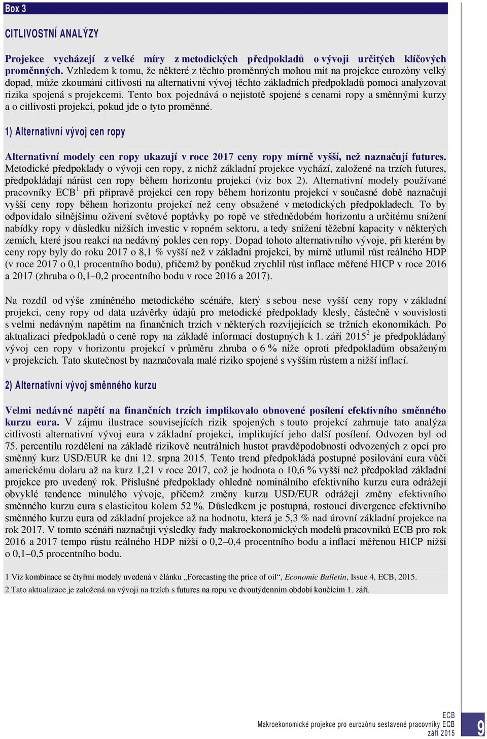 spojená s projekcemi. Tento box pojednává o nejistotě spojené s cenami ropy a směnnými kurzy a o citlivosti projekcí, pokud jde o tyto proměnné.