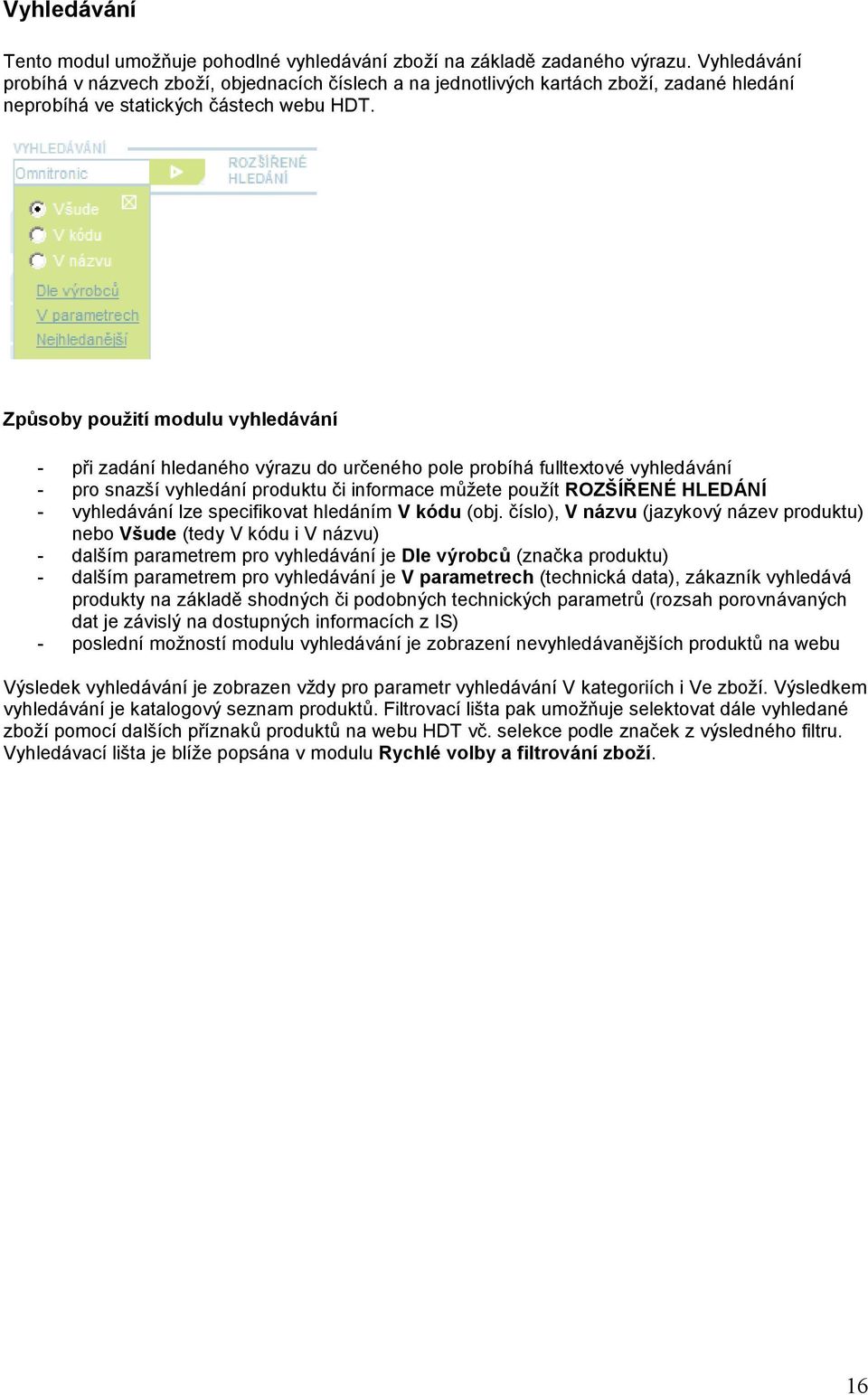 Způsoby pouţití modulu vyhledávání - při zadání hledaného výrazu do určeného pole probíhá fulltextové vyhledávání - pro snazší vyhledání produktu či informace můţete pouţít ROZŠÍŘENÉ HLEDÁNÍ -