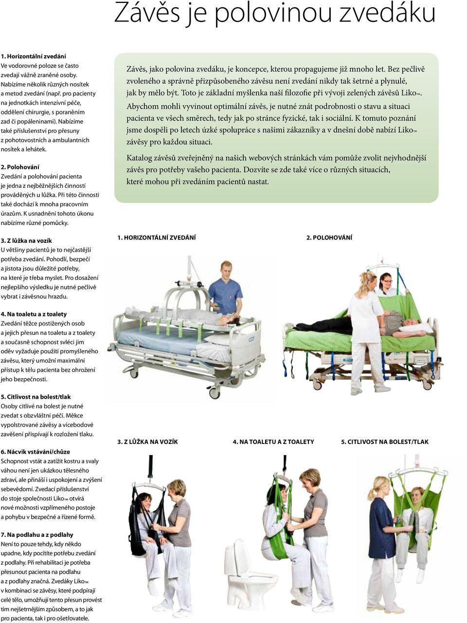 Polohování Zvedání a polohování pacienta je jedna z nejběžnějších činností prováděných u lůžka. Při této činnosti také dochází k mnoha pracovním úrazům.