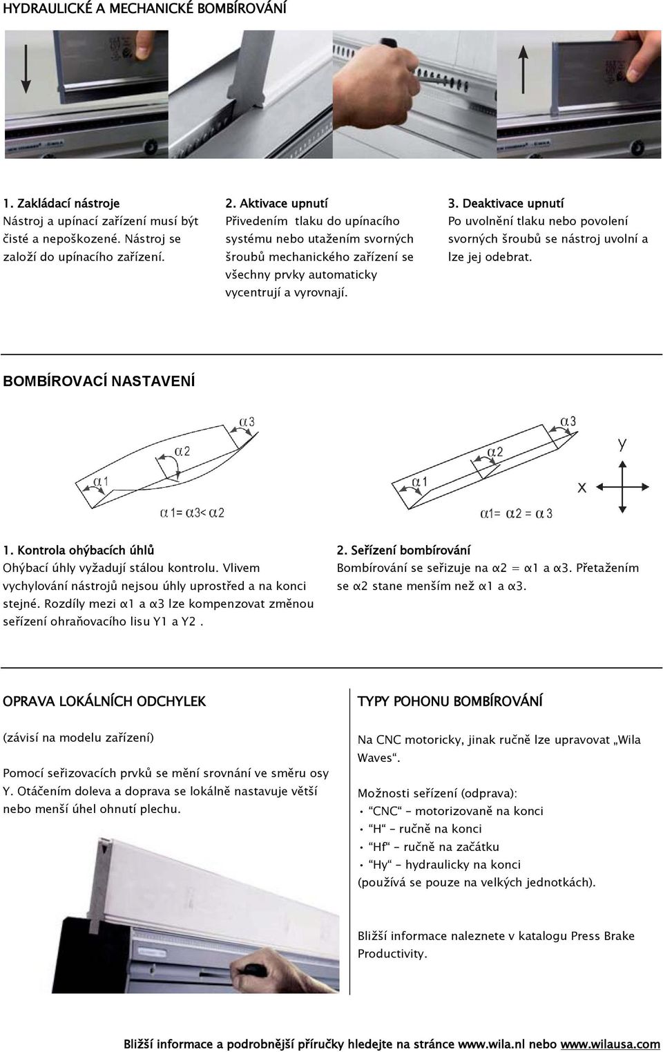 Deaktivace upnutí Po uvolnění tlaku nebo povolení svorných šroubů se nástroj uvolní a lze jej odebrat. BOMBÍROVACÍ NASTAVENÍ 1. Kontrola ohýbacích úhlů Ohýbací úhly vyžadují stálou kontrolu.