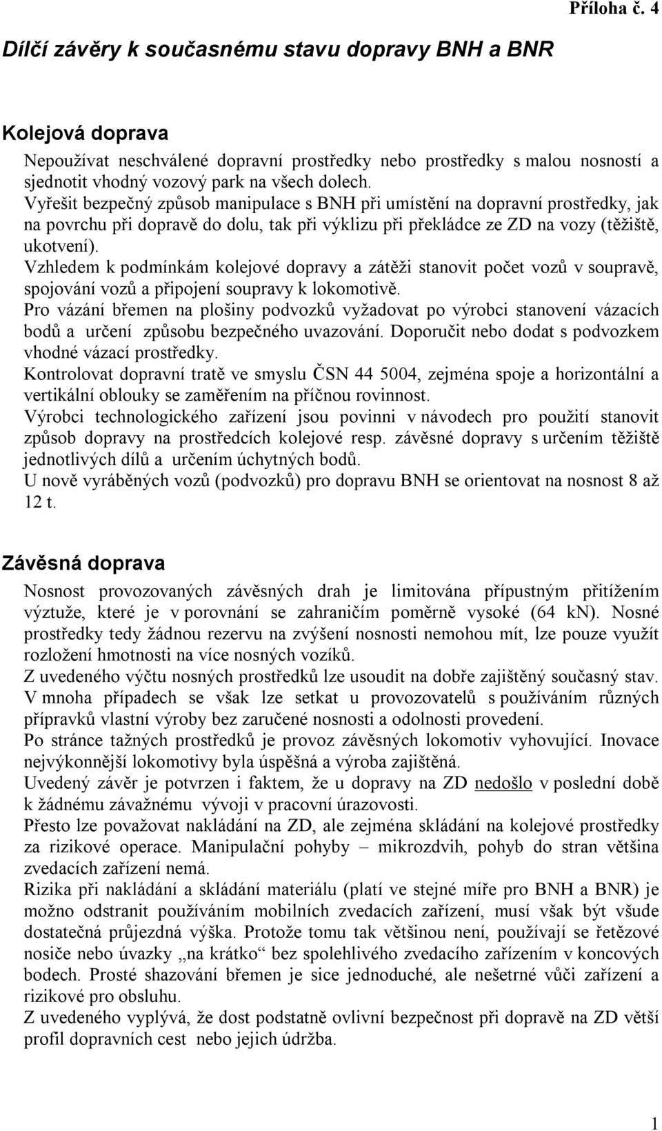 Vyřešit bezpečný způsob manipulace s BNH při umístění na dopravní prostředky, jak na povrchu při dopravě do dolu, tak při výklizu při překládce ze ZD na vozy (těžiště, ukotvení).