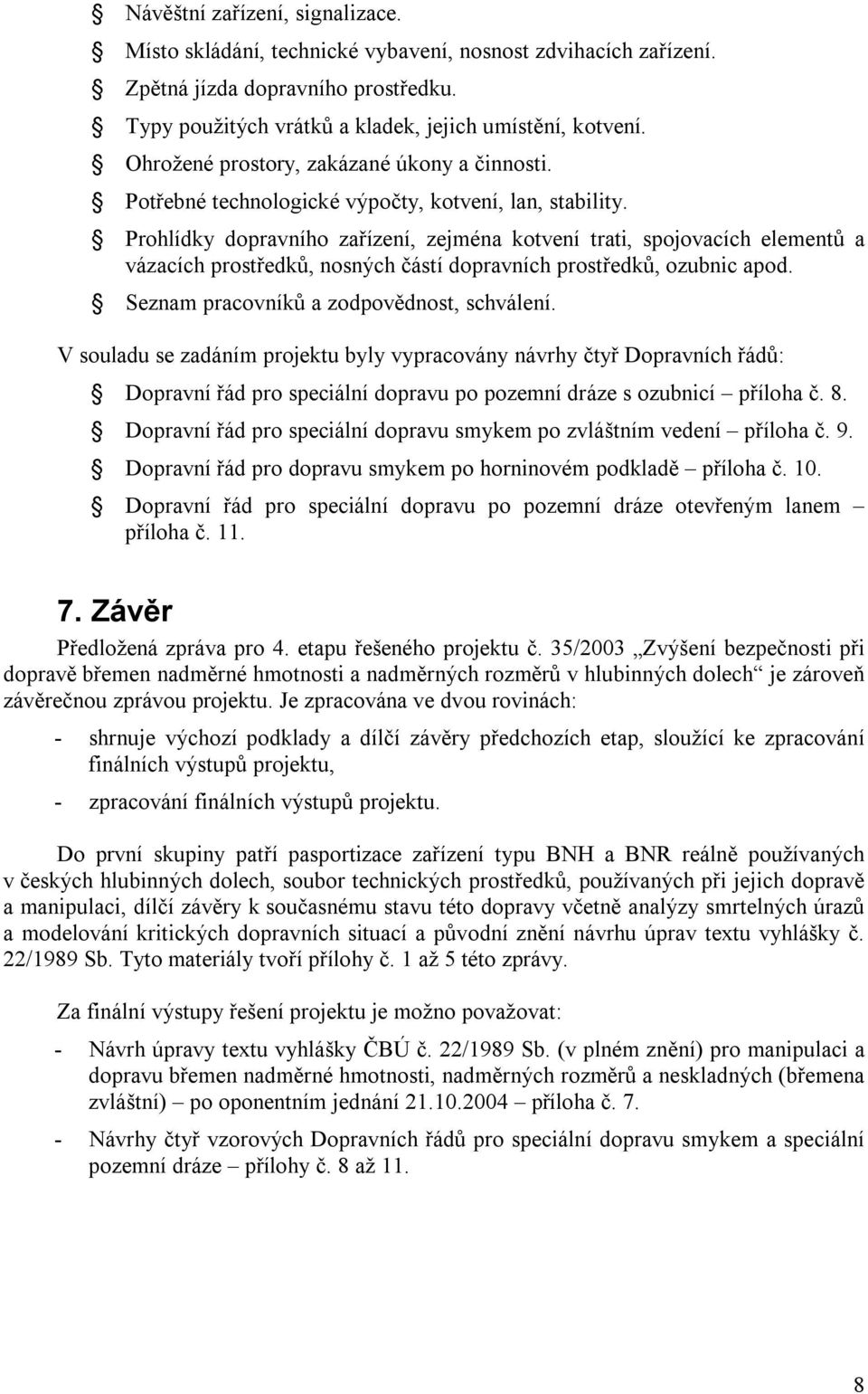 Prohlídky dopravního zařízení, zejména kotvení trati, spojovacích elementů a vázacích prostředků, nosných částí dopravních prostředků, ozubnic apod. Seznam pracovníků a zodpovědnost, schválení.
