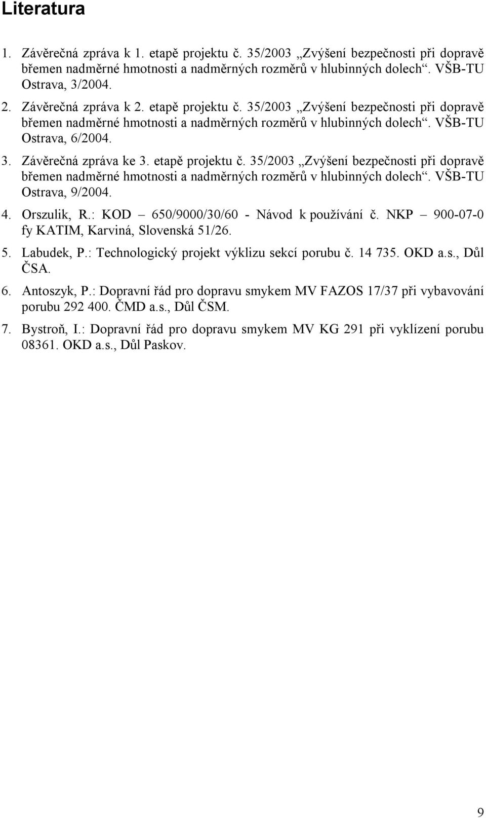 etapě projektu č. 35/2003 Zvýšení bezpečnosti při dopravě břemen nadměrné hmotnosti a nadměrných rozměrů v hlubinných dolech. VŠB-TU Ostrava, 9/2004. 4. Orszulik, R.