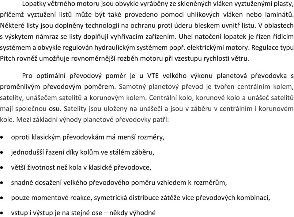 Uhel natočeni lopatek je řízen řídicím systémem a obvykle regulován hydraulickým systémem popř. elektrickými motory.