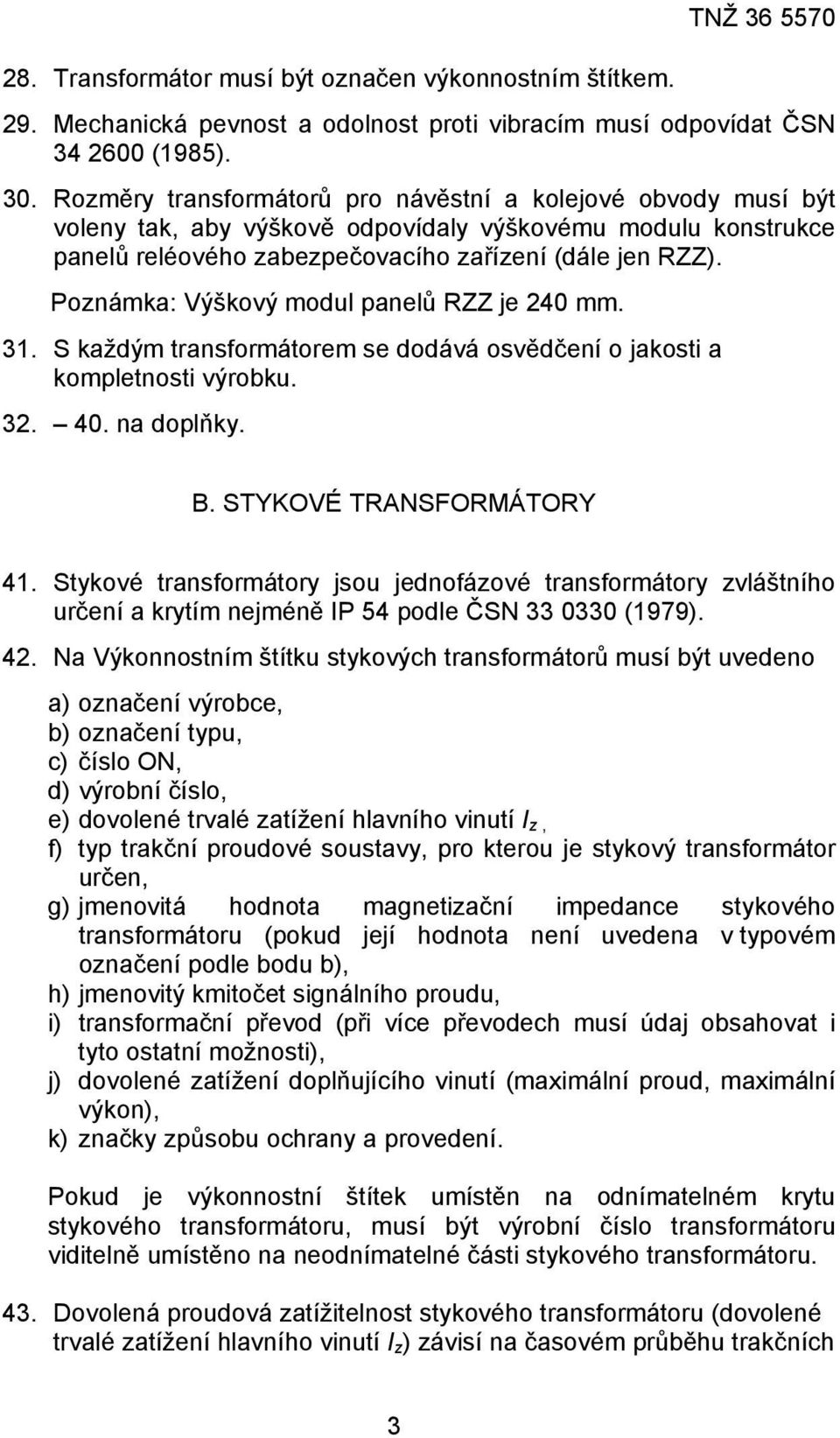 Poznámka: Výškový modul panelů RZZ je 240 mm. 31. S každým transformátorem se dodává osvědčení o jakosti a kompletnosti výrobku. 32. 40. na doplňky. B. STYKOVÉ TRANSFORMÁTORY 41.