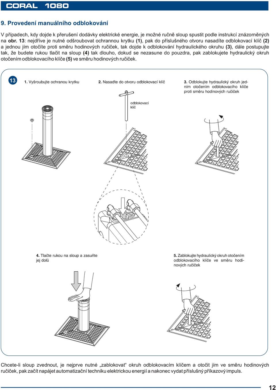 hydraulického okruhu (3), dále postupujte tak, že budete rukou tlačit na sloup (4) tak dlouho, dokud se nezasune do pouzdra, pak zablokujete hydraulický okruh otočením odblokovacího klíče (5) ve