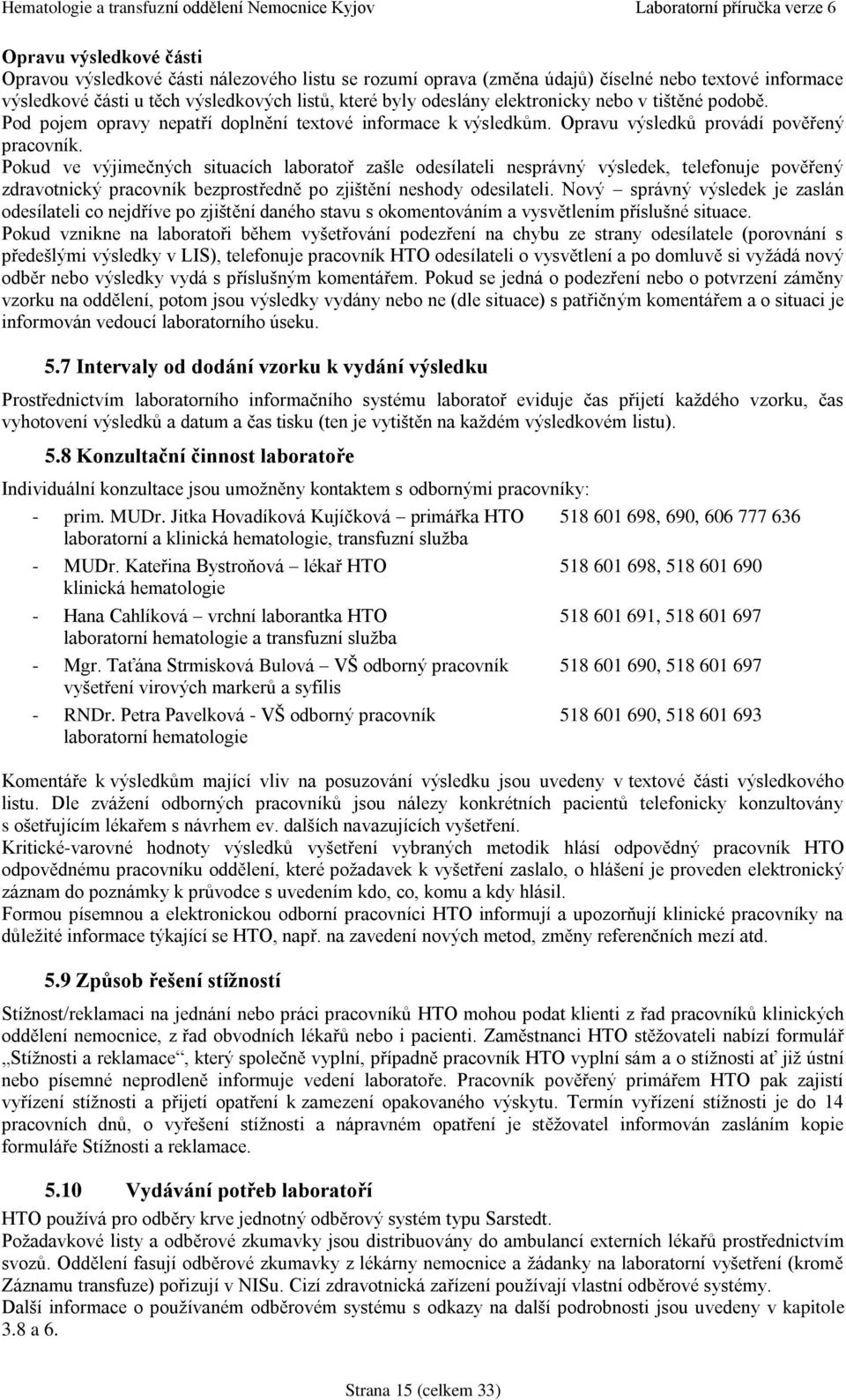 Pokud ve výjimečných situacích laboratoř zašle odesílateli nesprávný výsledek, telefonuje pověřený zdravotnický pracovník bezprostředně po zjištění neshody odesilateli.