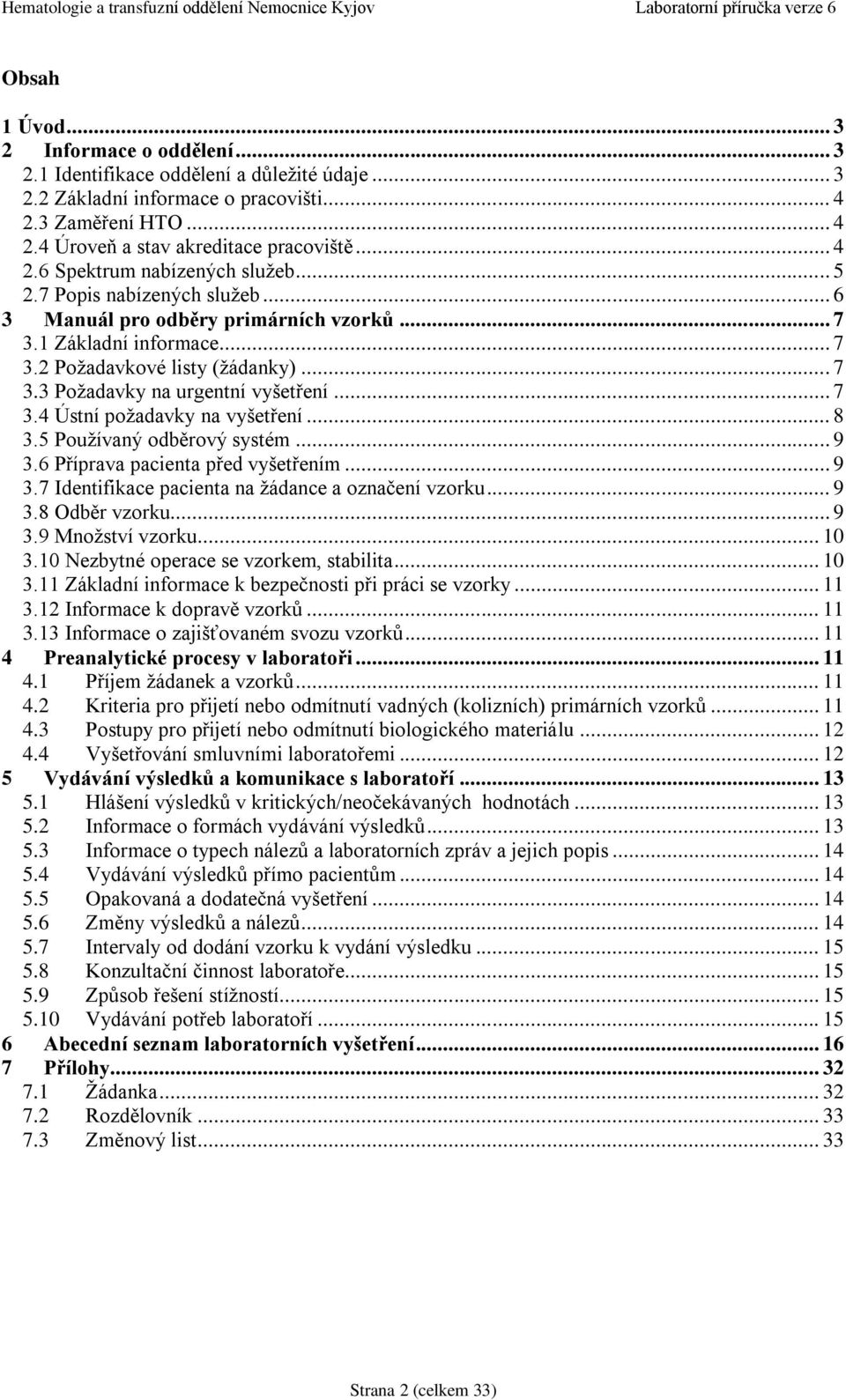 .. 7 3.4 Ústní požadavky na vyšetření... 8 3.5 Používaný odběrový systém... 9 3.6 Příprava pacienta před vyšetřením... 9 3.7 Identifikace pacienta na žádance a označení vzorku... 9 3.8 Odběr vzorku.