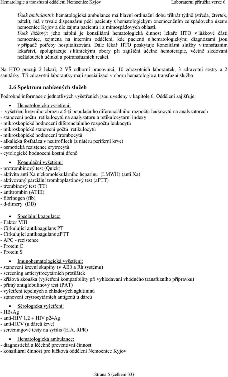 Úsek lůžkový: jeho náplní je konziliární hematologická činnost lékaře HTO v lůžkové části nemocnice, zejména na interním oddělení, kde pacienti s hematologickými diagnózami jsou v případě potřeby