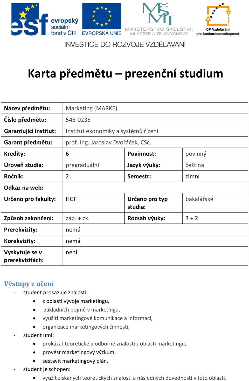 Semestr: zimní Odkaz na web: Určeno pro fakulty: HGF Určeno pro typ studia: bakalářské Způsob zakončení: záp. + zk.