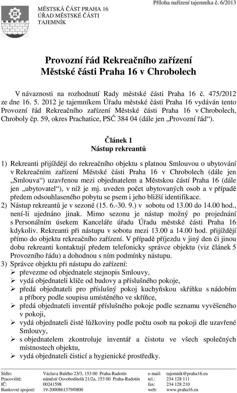 2012 je tajemníkem Úřadu městské části Praha 16 vydáván tento Provozní řád Rekreačního zařízení Městské části Praha 16 v Chrobolech, Chroboly čp.