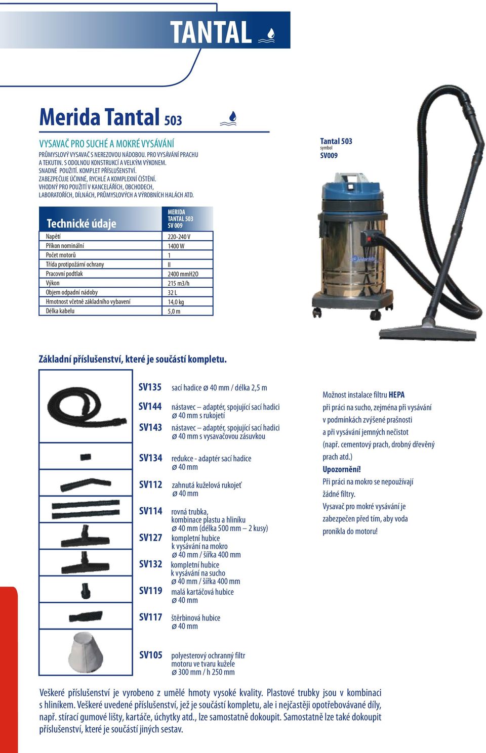 Tantal 503 SV009 TANTAL 503 SV 009 1400 W 1 2400 mmh2o 215 m3/h 32 L 14,0 kg SV135 SV144 SV143 SV134 SV112 SV114 SV127 SV132 SV119 SV117 sací hadice / délka 2,5 m s rukojetí s vysavačovou zásuvkou