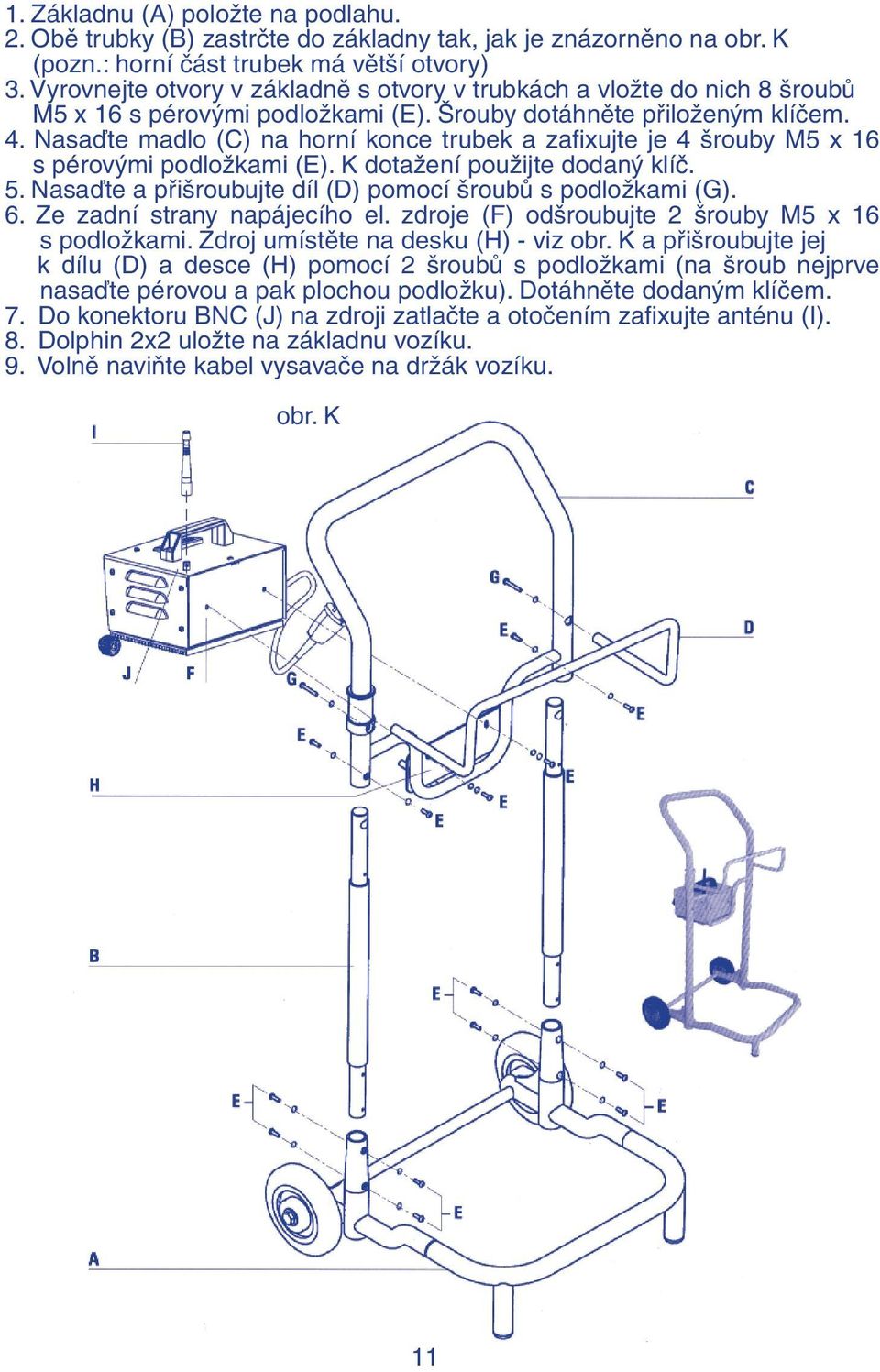 Nasaďte madlo (C) na horní konce trubek a zafixujte je 4 šrouby M5 x 16 s pérovými podložkami (E). K dotažení použijte dodaný klíč. 5. Nasaďte a přišroubujte díl (D) pomocí šroubů s podložkami (G). 6.