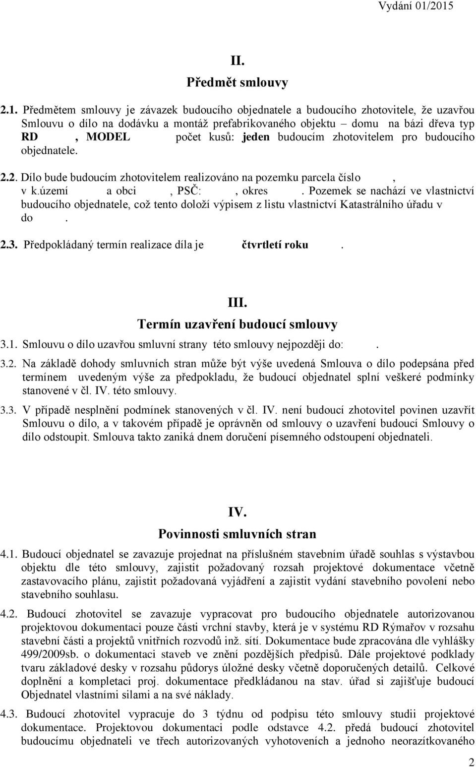 budoucím zhotovitelem pro budoucího objednatele. 2.2. Dílo bude budoucím zhotovitelem realizováno na pozemku parcela číslo, v k.území a obci, PSČ:, okres.