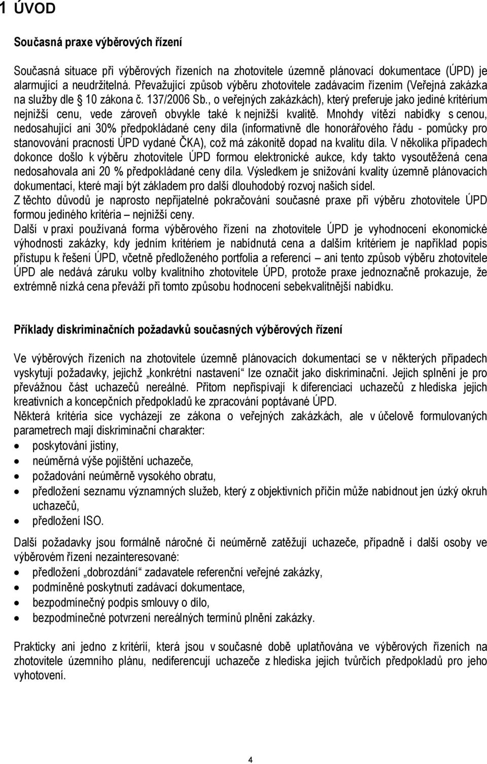 , o veřejných zakázkách), který preferuje jako jediné kritérium nejnižší cenu, vede zároveň obvykle také k nejnižší kvalitě.