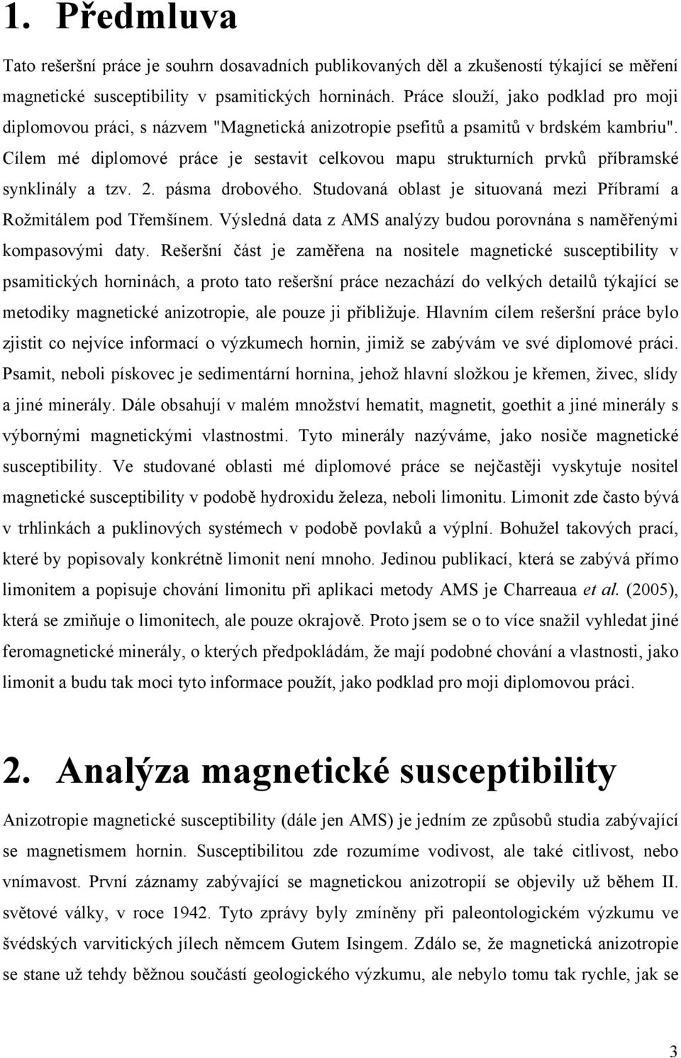 Cílem mé diplomové práce je sestavit celkovou mapu strukturních prvků příbramské synklinály a tzv. 2. pásma drobového. Studovaná oblast je situovaná mezi Příbramí a Rožmitálem pod Třemšínem.