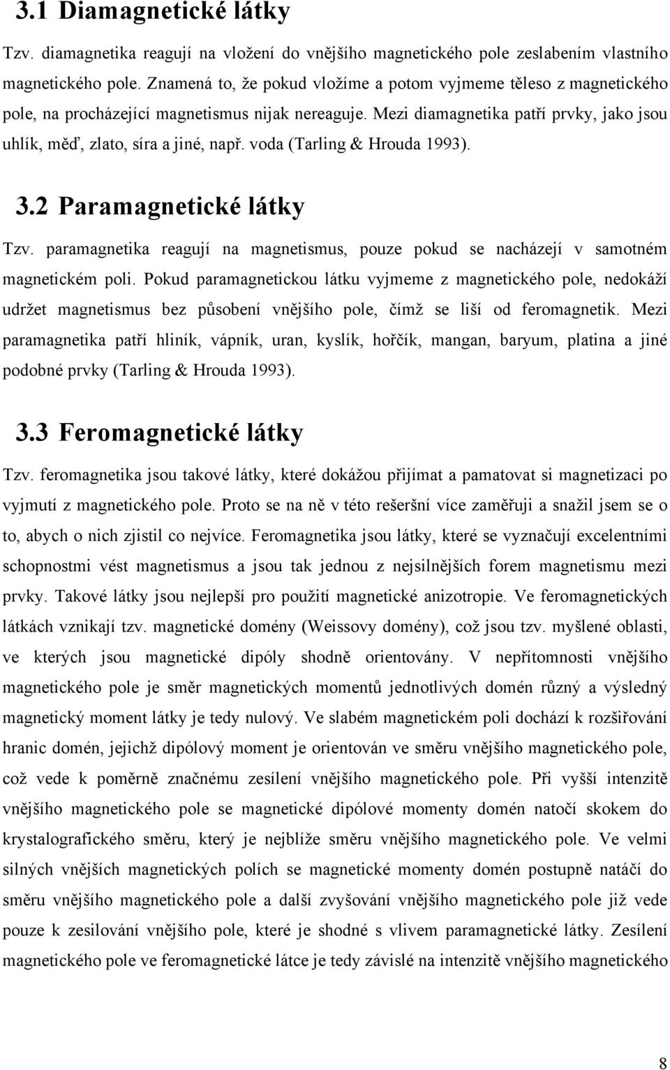 voda (Tarling & Hrouda 1993). 3.2 Paramagnetické látky Tzv. paramagnetika reagují na magnetismus, pouze pokud se nacházejí v samotném magnetickém poli.