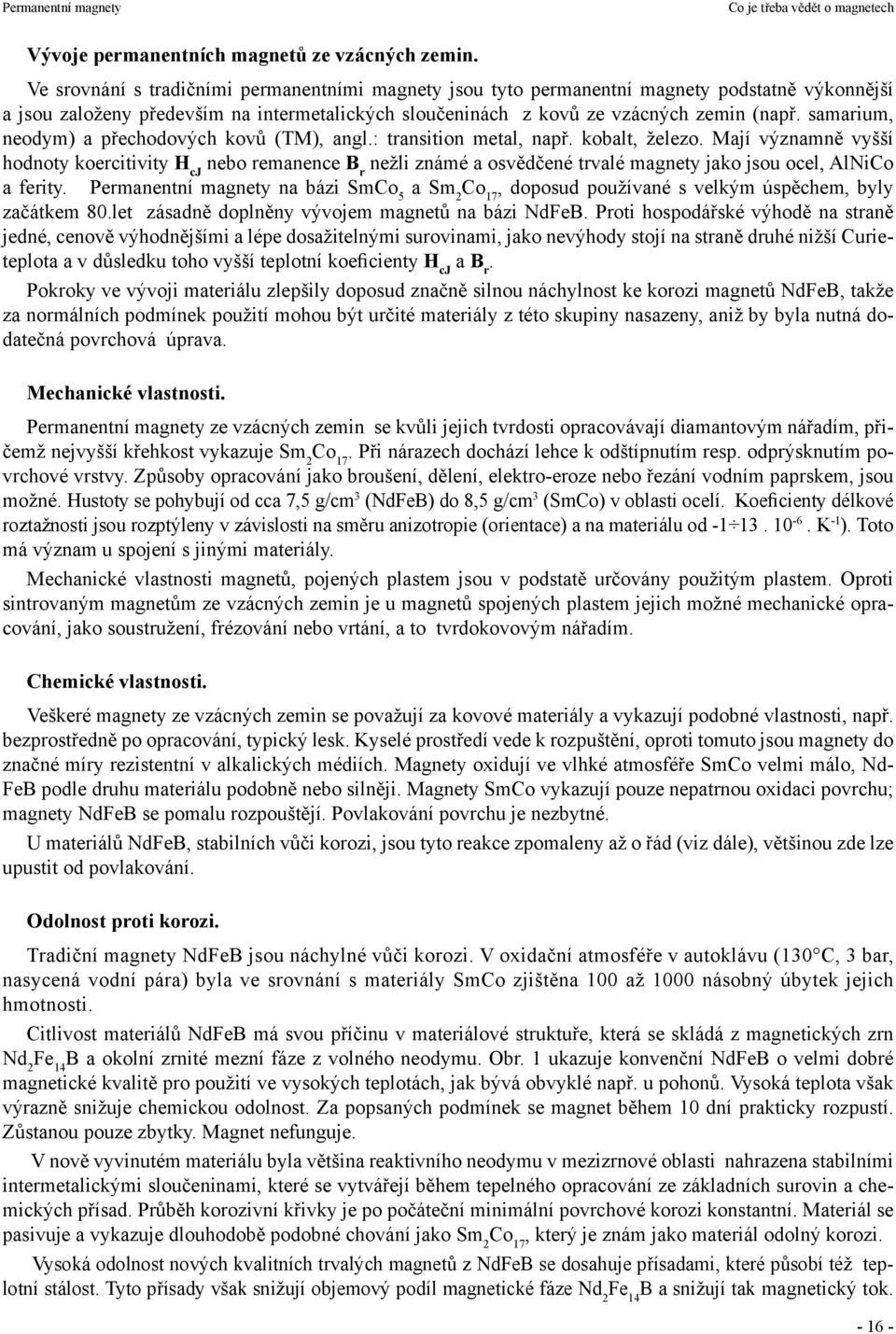 samarium, neodym) a přechodových kovů (TM), angl.: transition metal, např. kobalt, železo.