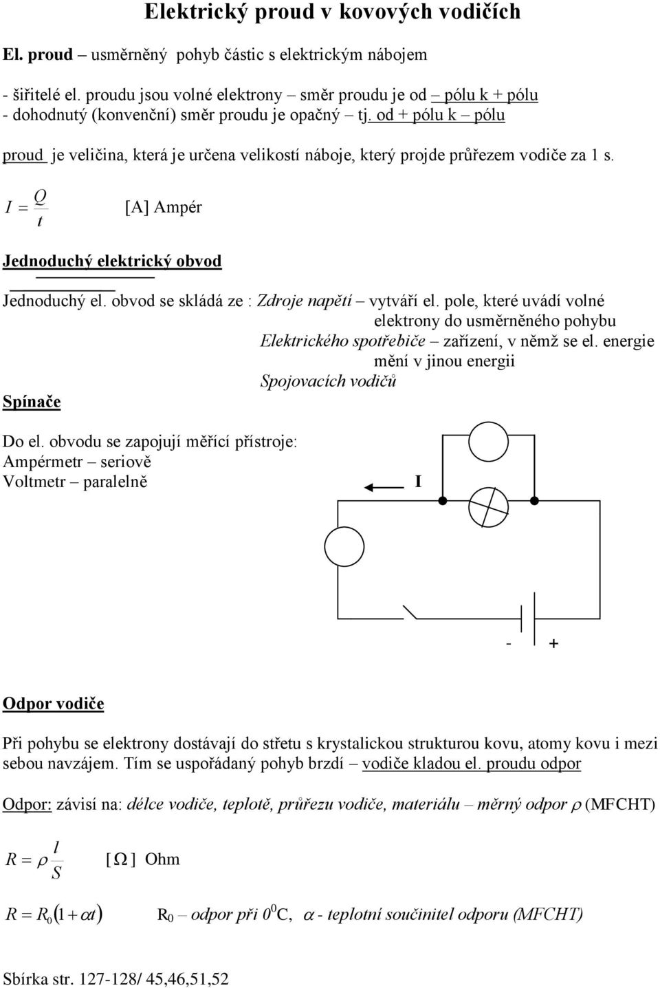od + pólu k pólu proud je veličina, která je určena velikostí náboje, který projde průřezem vodiče za 1 s. Q I [A] Ampér t Jednoduchý elektrický obvod Jednoduchý el.