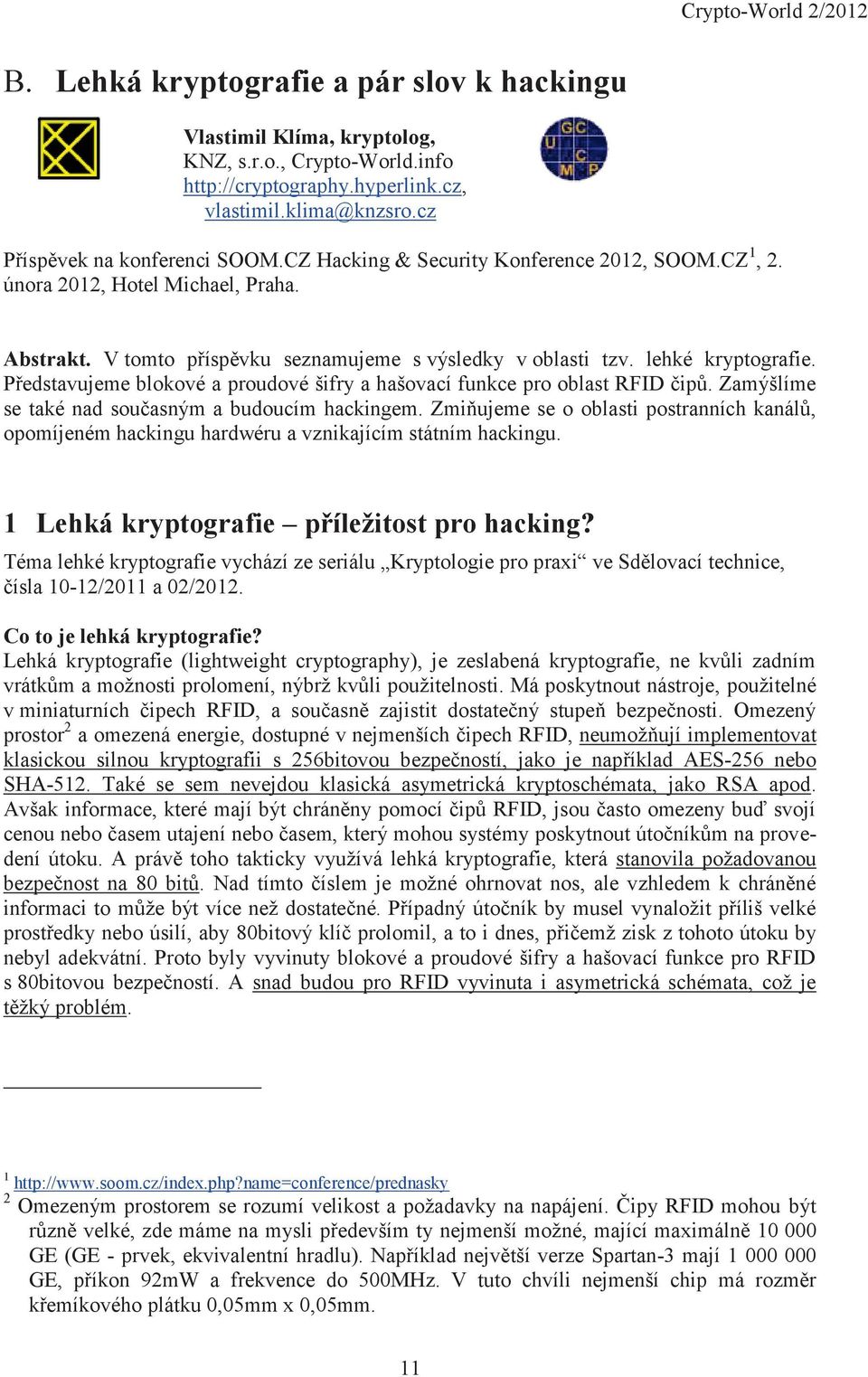 Představujeme blokové a proudové šifry a hašovací funkce pro oblast RFID čipů. Zamýšlíme se také nad současným a budoucím hackingem.