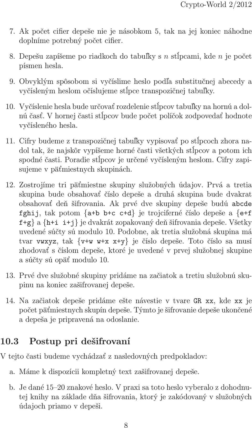 Vyčíslenie hesla bude určovať rozdelenie stĺpcov tabuľky na hornú a dolnú časť. V hornej časti stĺpcov bude počet políčok zodpovedať hodnote vyčísleného hesla. 11.