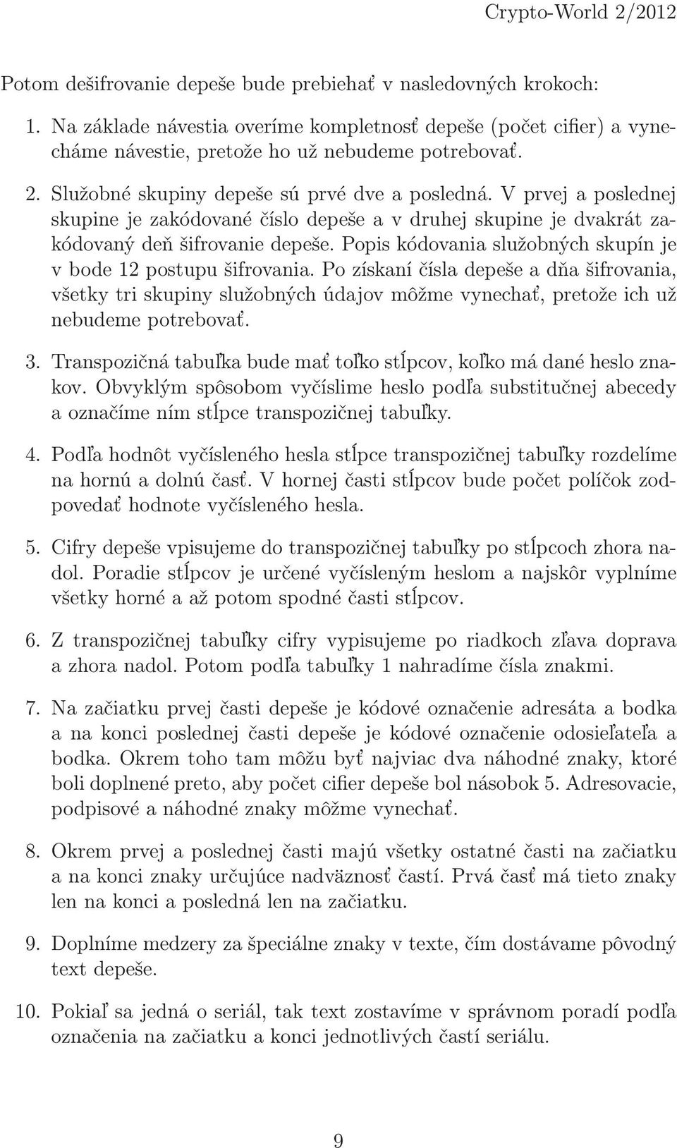 Popis kódovania služobných skupín je v bode 12 postupu šifrovania. Po získaní čísla depeše a dňa šifrovania, všetky tri skupiny služobných údajov môžme vynechať, pretože ich už nebudeme potrebovať. 3.