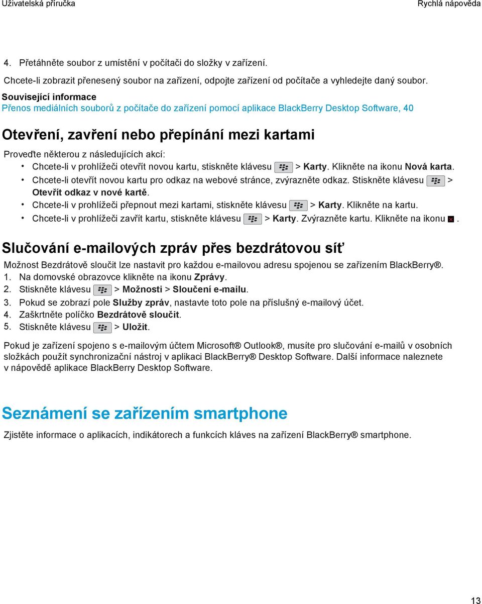 prohlížeči otevřít novou kartu, stiskněte klávesu > Karty. Klikněte na ikonu Nová karta. Chcete-li otevřít novou kartu pro odkaz na webové stránce, zvýrazněte odkaz.