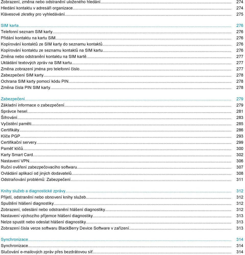 .. 276 Změna nebo odstranění kontaktu na SIM kartě... 277 Ukládání textových zpráv na SIM kartu... 277 Změna zobrazení jména pro telefonní číslo... 277 Zabezpečení SIM karty.